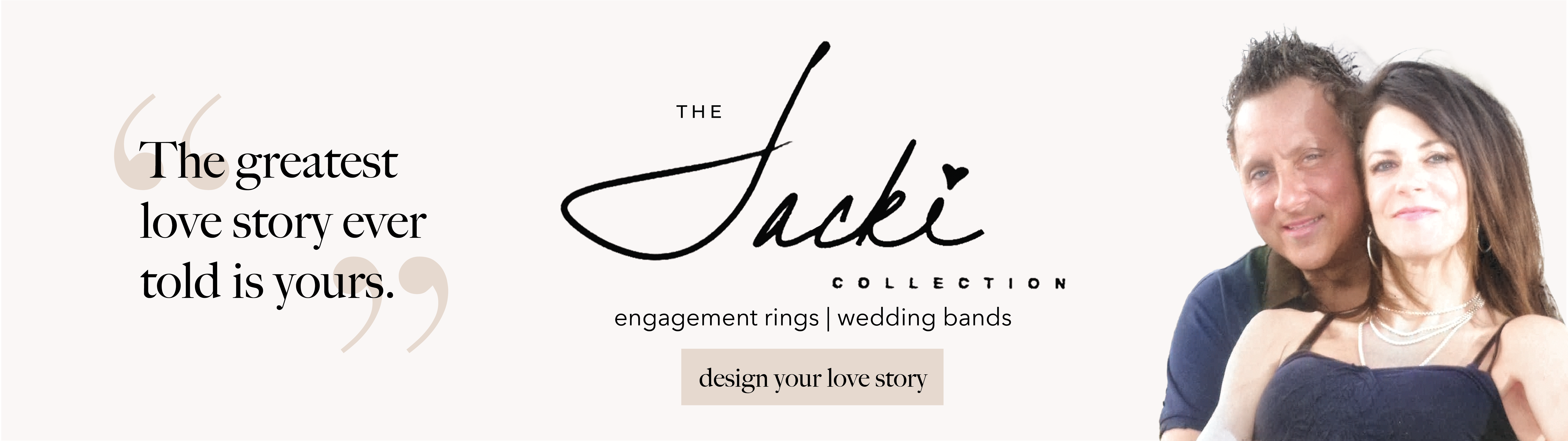 The Jacki Collection banner featuring a romantic couple -  design your love story - engagement rings and wedding bands